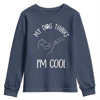 Funny My Dog Thinks I Am Cool Youth Sweatshirt Dog Lover Sarcastic Humor - Wonder Print Shop