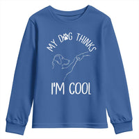 Funny My Dog Thinks I Am Cool Youth Sweatshirt Dog Lover Sarcastic Humor - Wonder Print Shop