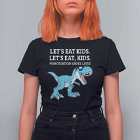 Lets Eat Kids Punctuation Saves Lives T Shirt For Women Dinosaur Funny Grammar - Wonder Print Shop