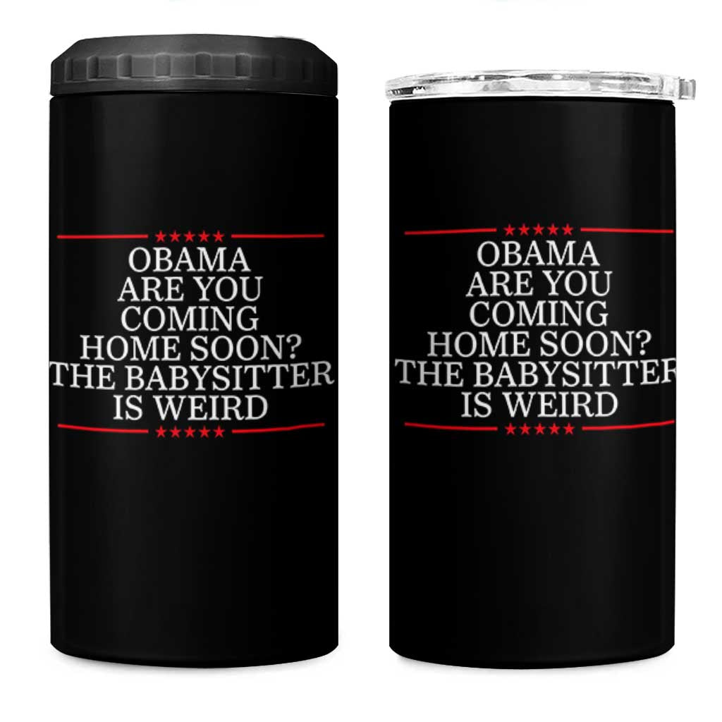 Obama Are You Coming Home Soon The Babysitter Is Weird 4 in 1 Can Cooler Tumbler Funny Political Quote
