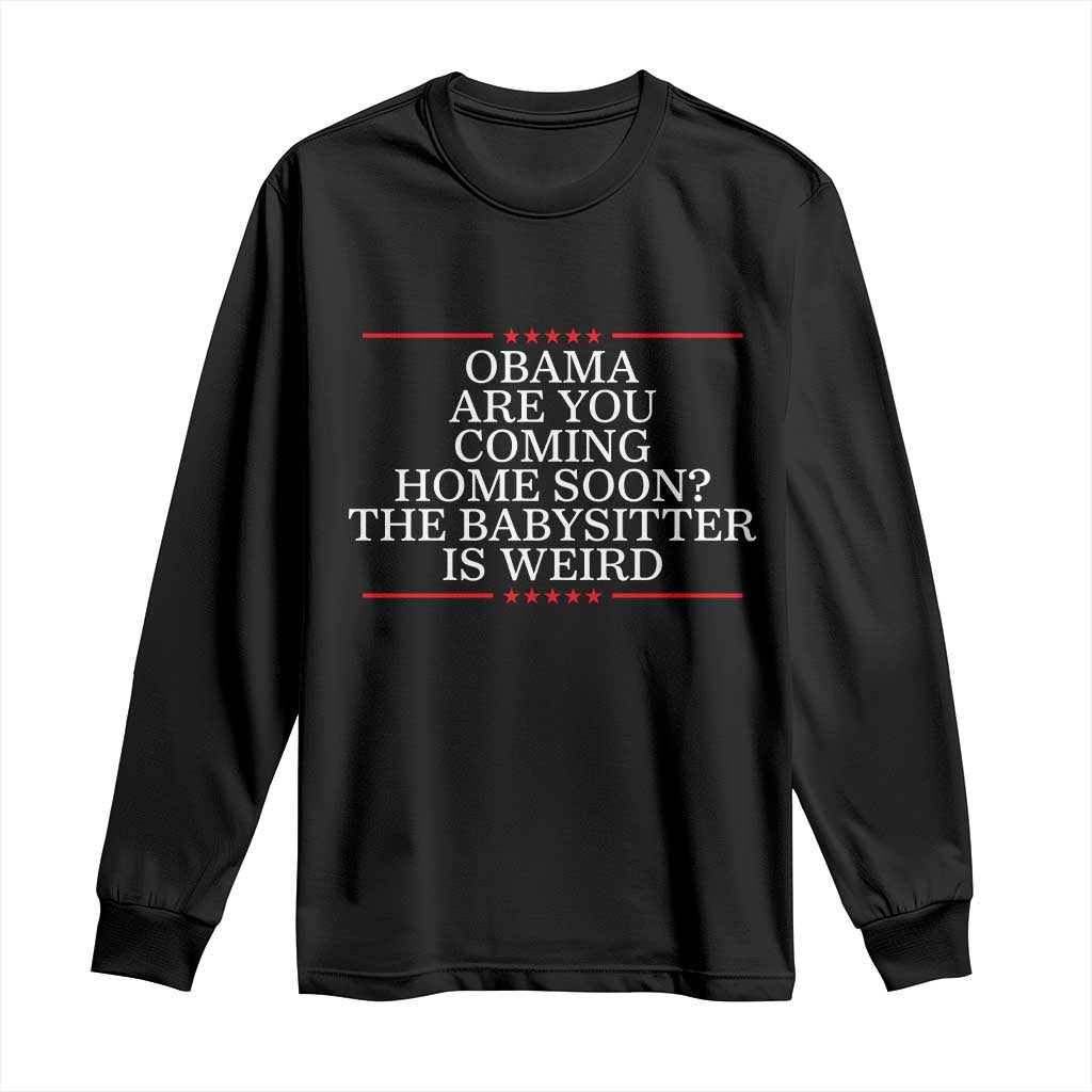 Obama Are You Coming Home Soon The Babysitter Is Weird Long Sleeve Shirt Funny Political Quote