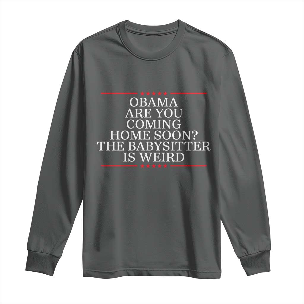 Obama Are You Coming Home Soon The Babysitter Is Weird Long Sleeve Shirt Funny Political Quote