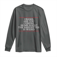 Obama Are You Coming Home Soon The Babysitter Is Weird Long Sleeve Shirt Funny Political Quote