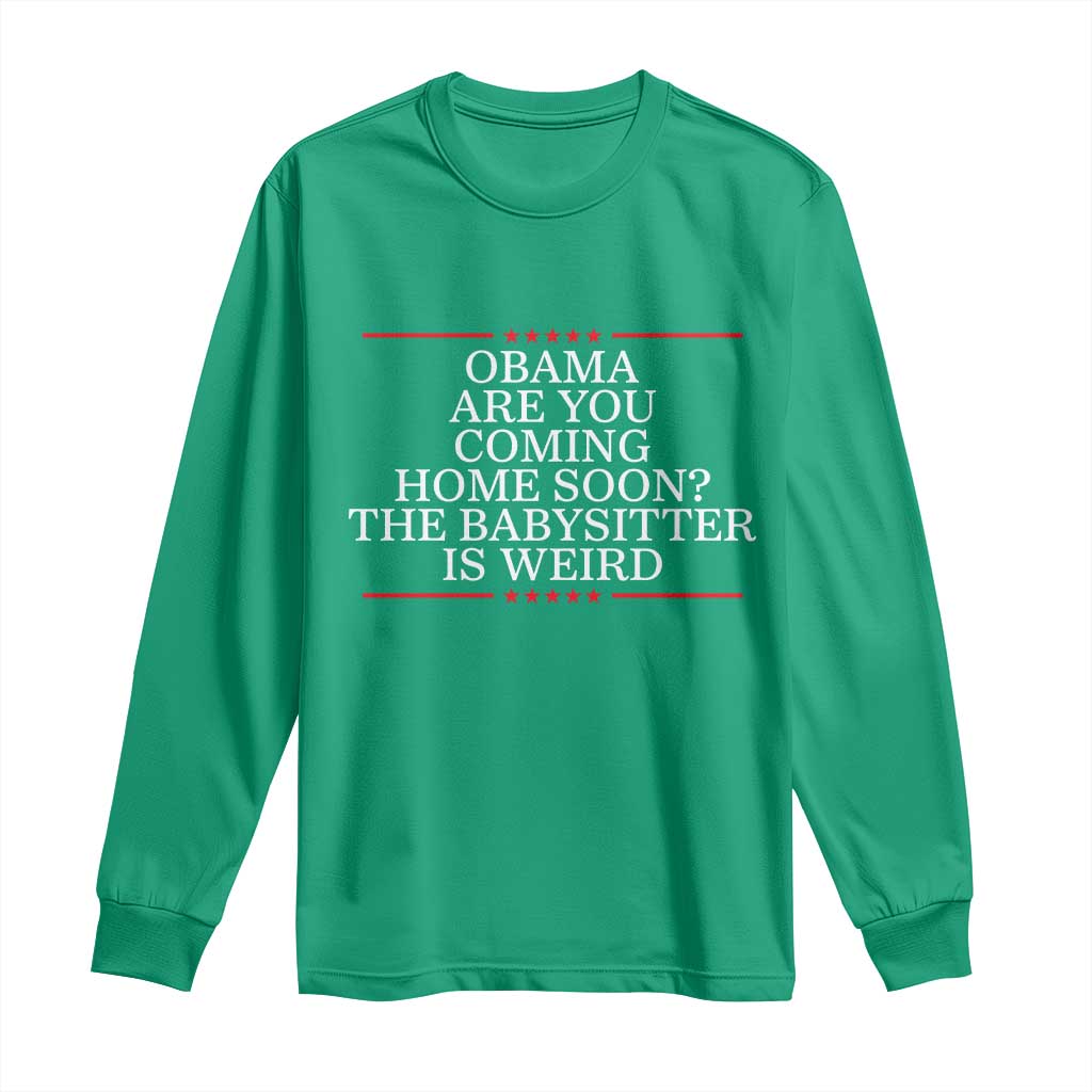 Obama Are You Coming Home Soon The Babysitter Is Weird Long Sleeve Shirt Funny Political Quote