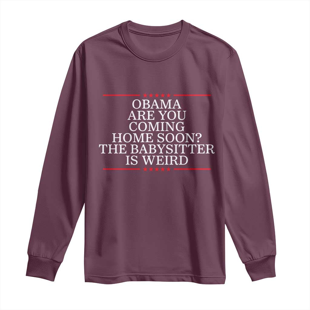 Obama Are You Coming Home Soon The Babysitter Is Weird Long Sleeve Shirt Funny Political Quote