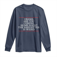 Obama Are You Coming Home Soon The Babysitter Is Weird Long Sleeve Shirt Funny Political Quote