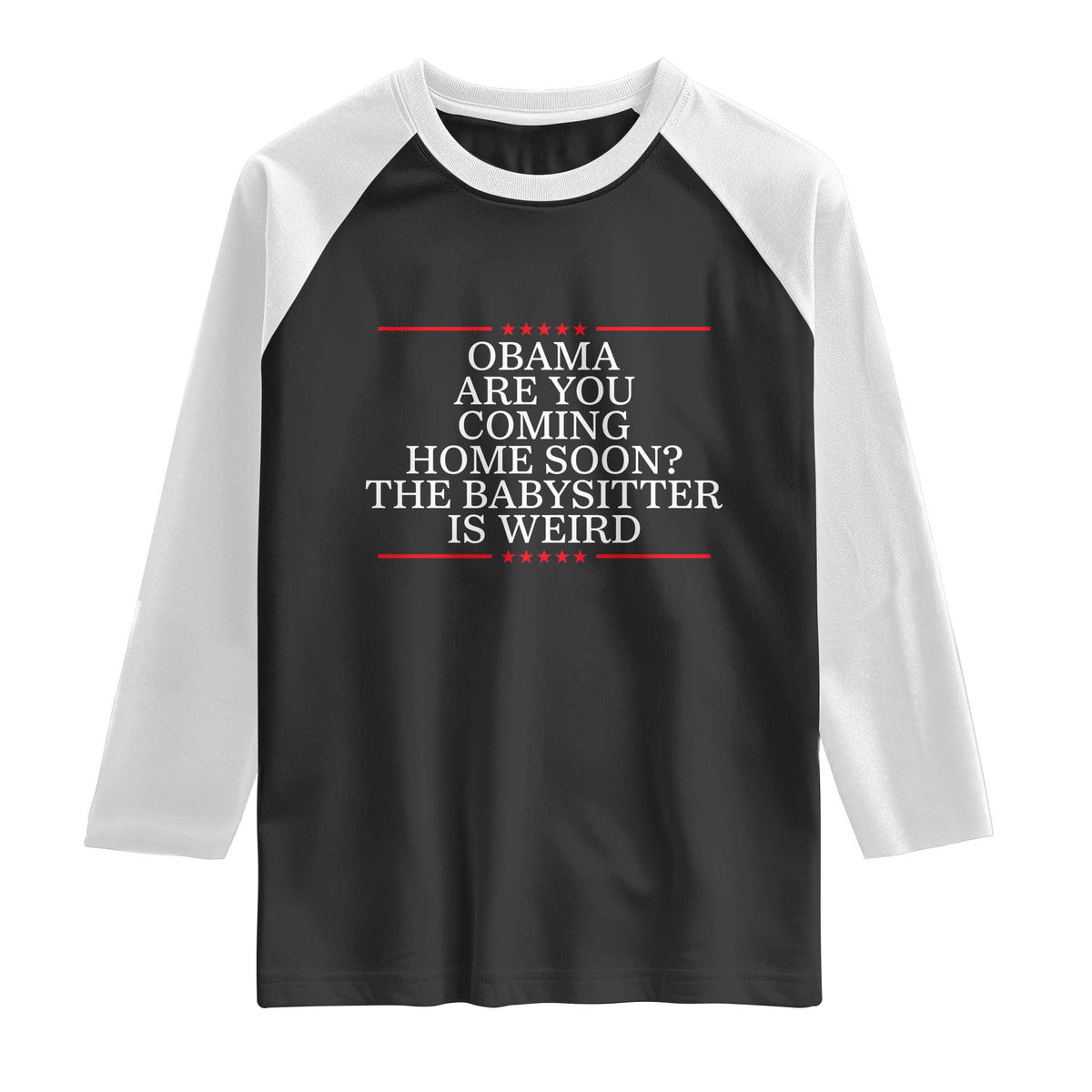 Obama Are You Coming Home Soon The Babysitter Is Weird Raglan Shirt Funny Political Quote