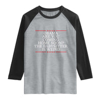 Obama Are You Coming Home Soon The Babysitter Is Weird Raglan Shirt Funny Political Quote