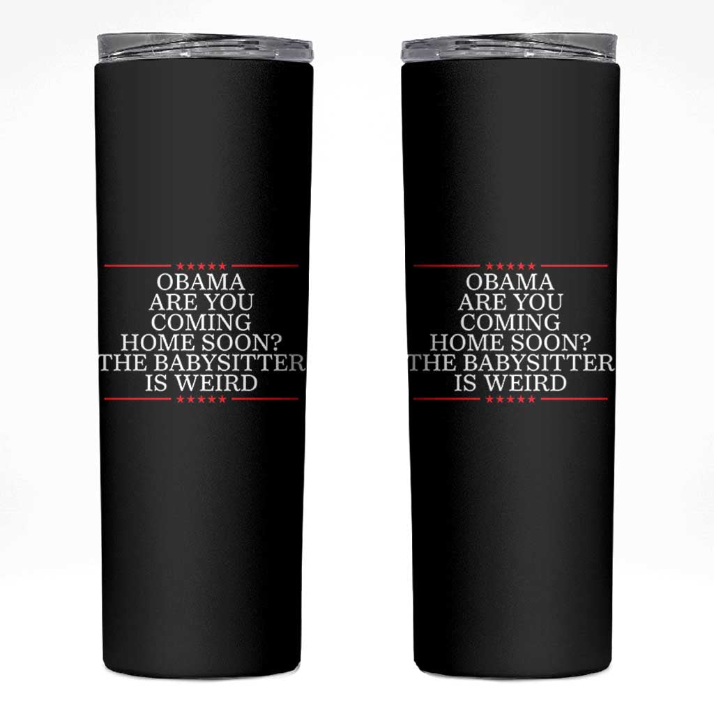 Obama Are You Coming Home Soon The Babysitter Is Weird Skinny Tumbler Funny Political Quote