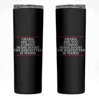 Obama Are You Coming Home Soon The Babysitter Is Weird Skinny Tumbler Funny Political Quote