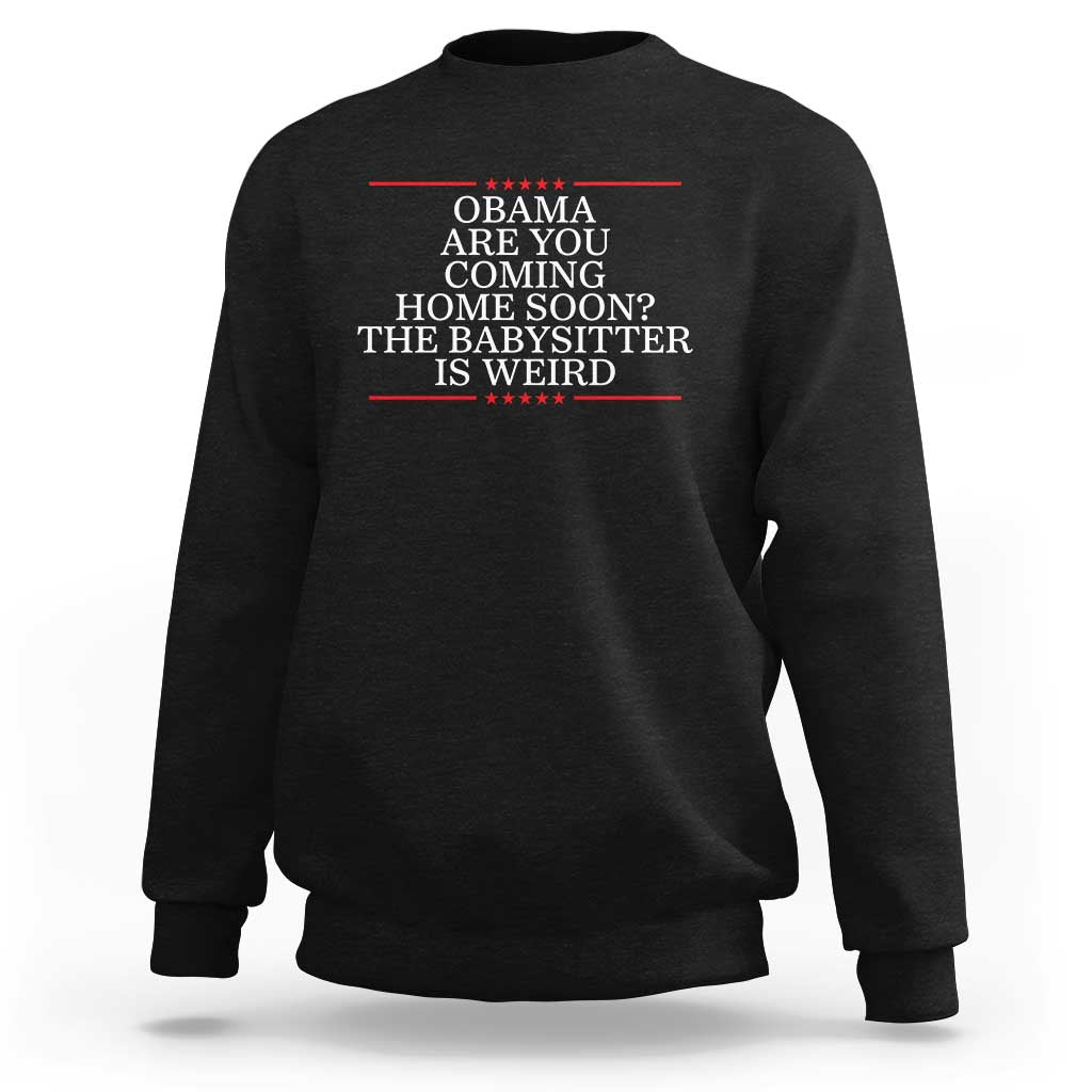 Obama Are You Coming Home Soon The Babysitter Is Weird Sweatshirt Funny Political Quote