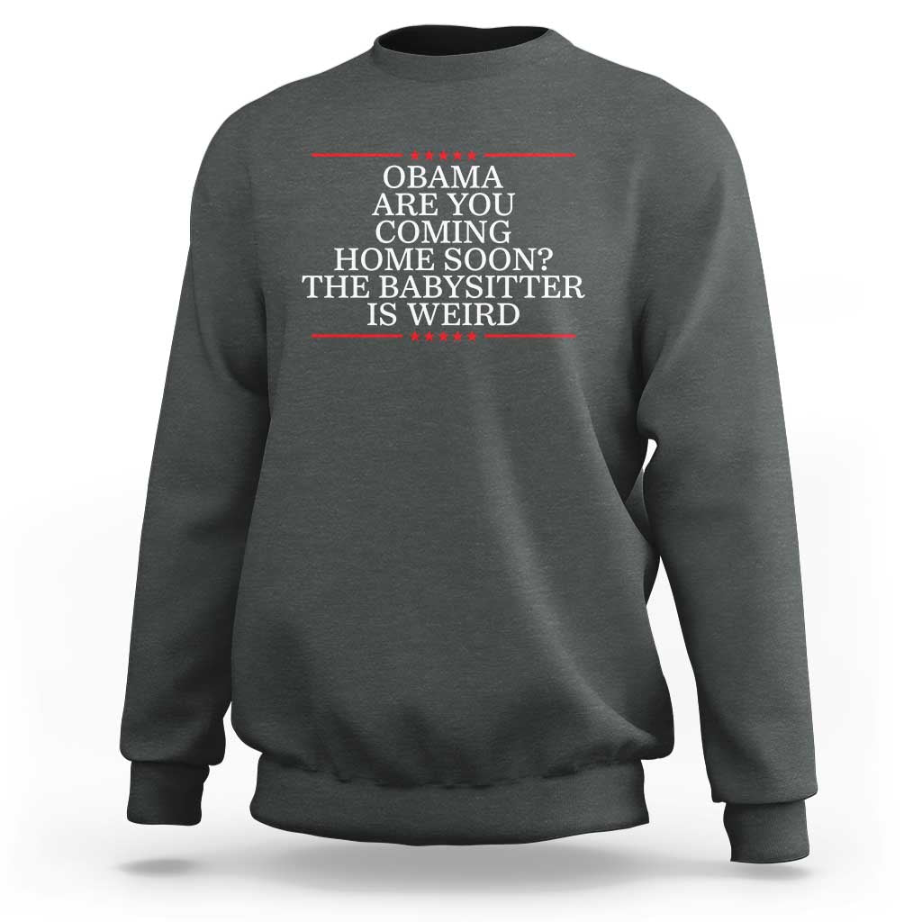 Obama Are You Coming Home Soon The Babysitter Is Weird Sweatshirt Funny Political Quote