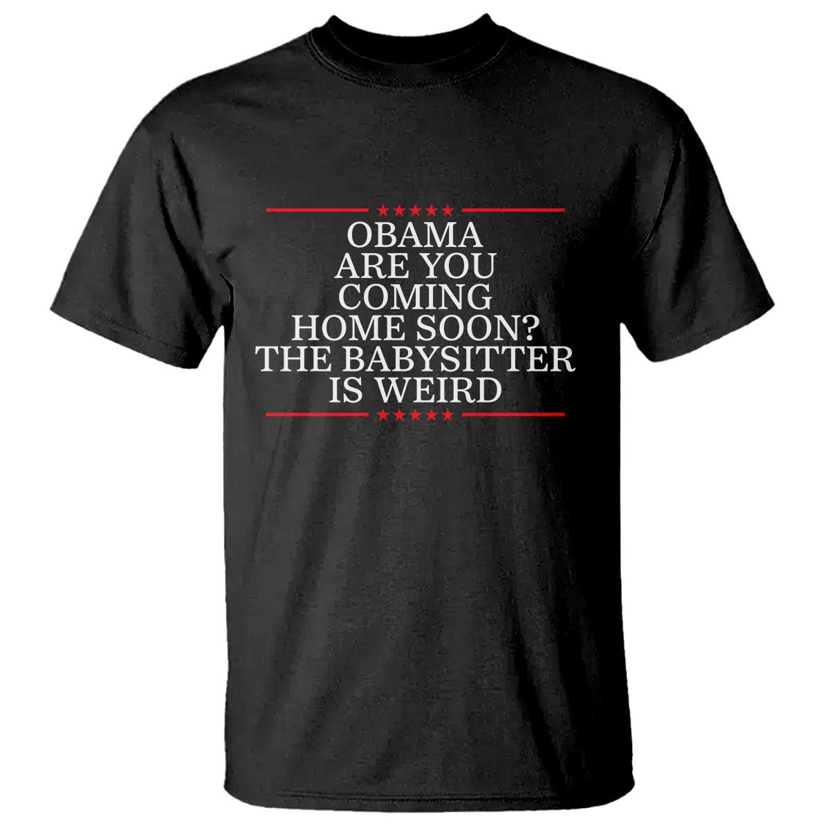 Obama Are You Coming Home Soon The Babysitter Is Weird T Shirt Funny Political Quote