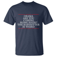 Obama Are You Coming Home Soon The Babysitter Is Weird T Shirt Funny Political Quote