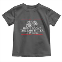 Obama Are You Coming Home Soon The Babysitter Is Weird Toddler T Shirt Funny Political Quote