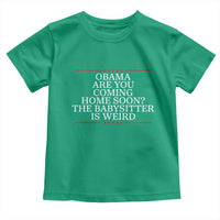 Obama Are You Coming Home Soon The Babysitter Is Weird Toddler T Shirt Funny Political Quote