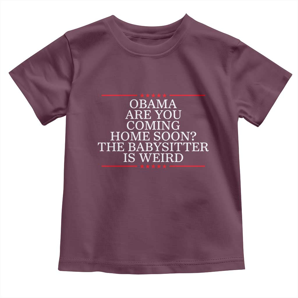 Obama Are You Coming Home Soon The Babysitter Is Weird Toddler T Shirt Funny Political Quote