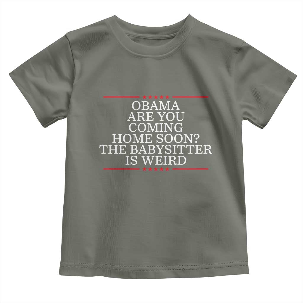 Obama Are You Coming Home Soon The Babysitter Is Weird Toddler T Shirt Funny Political Quote