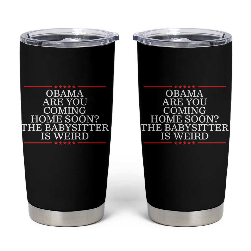 Obama Are You Coming Home Soon The Babysitter Is Weird Tumbler Cup Funny Political Quote