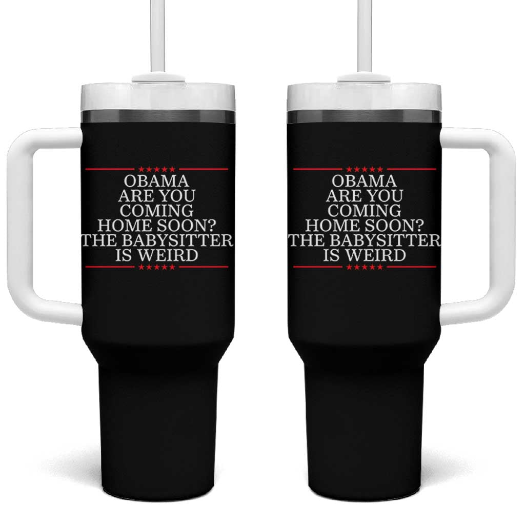 Obama Are You Coming Home Soon The Babysitter Is Weird Tumbler With Handle Funny Political Quote