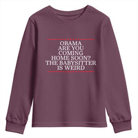 Obama Are You Coming Home Soon The Babysitter Is Weird Youth Sweatshirt Funny Political Quote