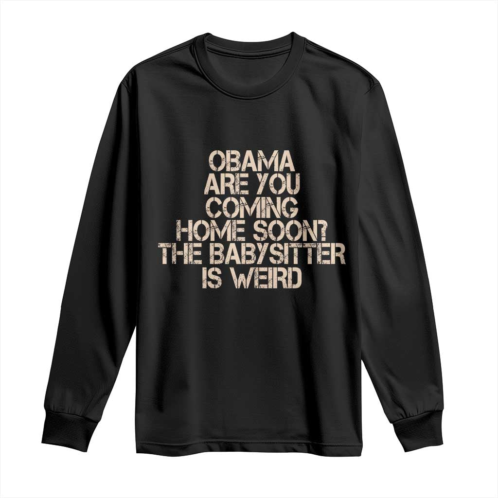 Funny Obama Joke Long Sleeve Shirt The Babysitter Is Weird Political Humor