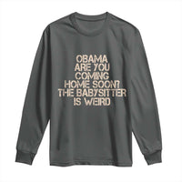 Funny Obama Joke Long Sleeve Shirt The Babysitter Is Weird Political Humor