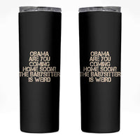Funny Obama Joke Skinny Tumbler The Babysitter Is Weird Political Humor