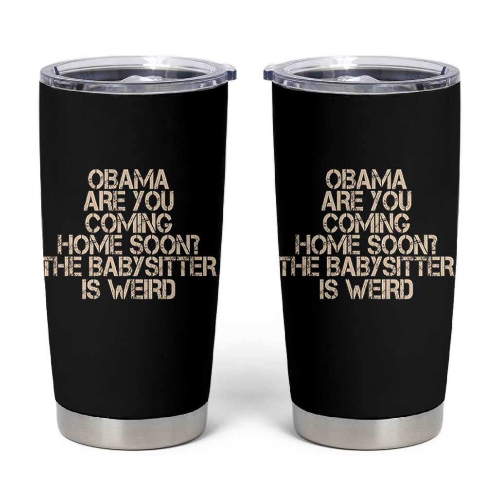 Funny Obama Joke Tumbler Cup The Babysitter Is Weird Political Humor