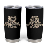 Funny Obama Joke Tumbler Cup The Babysitter Is Weird Political Humor