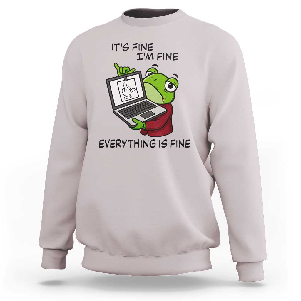 It Is Fine I Am Fine Everything Is Fine Sweatshirt Attitude Frog - Wonder Print Shop
