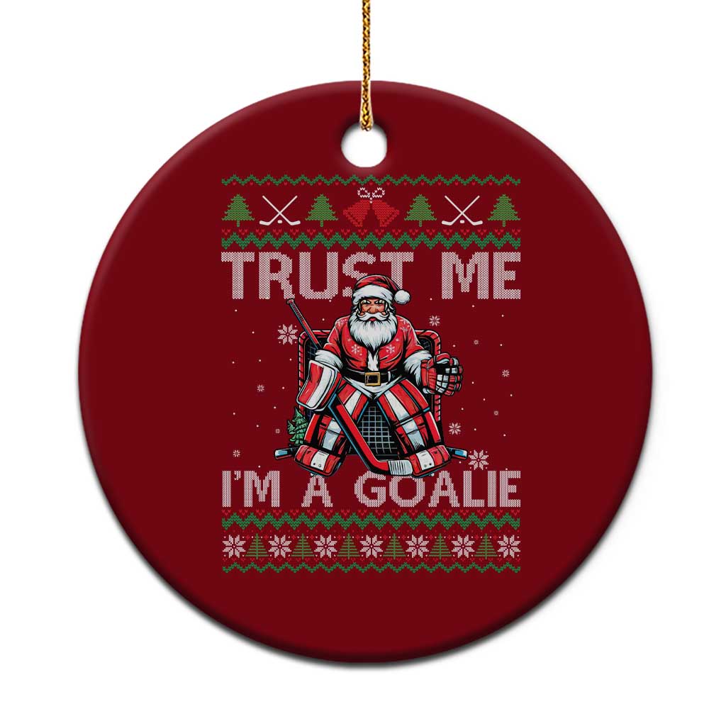 Trust Me Im A Goalie Ceramic Ornament Santa Hockey Goalie Ugly Sweater Gift - Wonder Print Shop