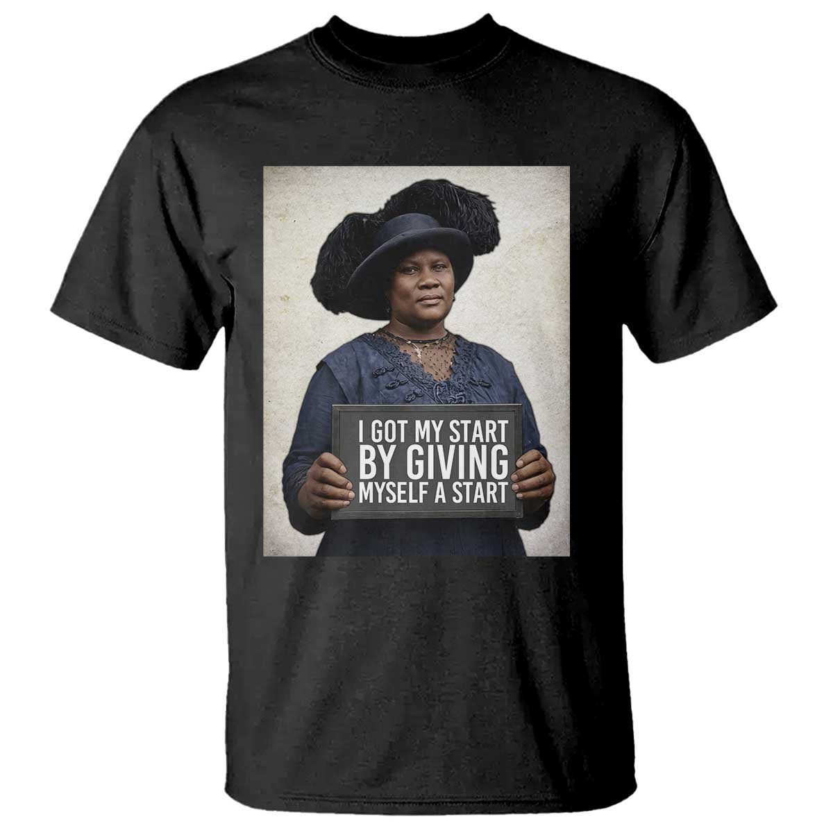 Madam CJ Walker Quote T Shirt I Got My Start By Giving Myself A Start - Wonder Print Shop