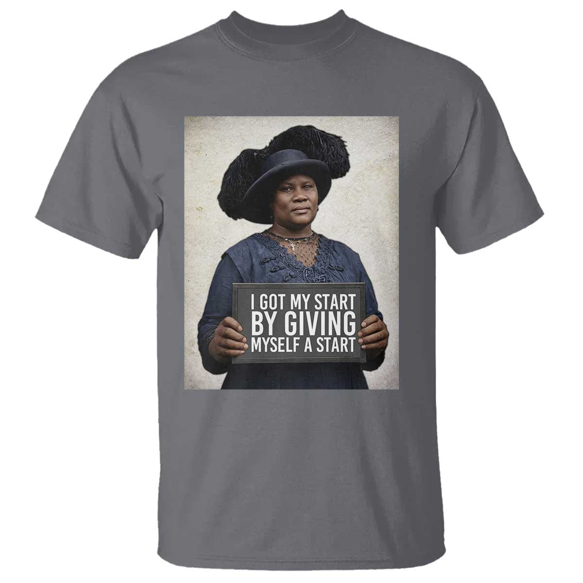 Madam CJ Walker Quote T Shirt I Got My Start By Giving Myself A Start - Wonder Print Shop