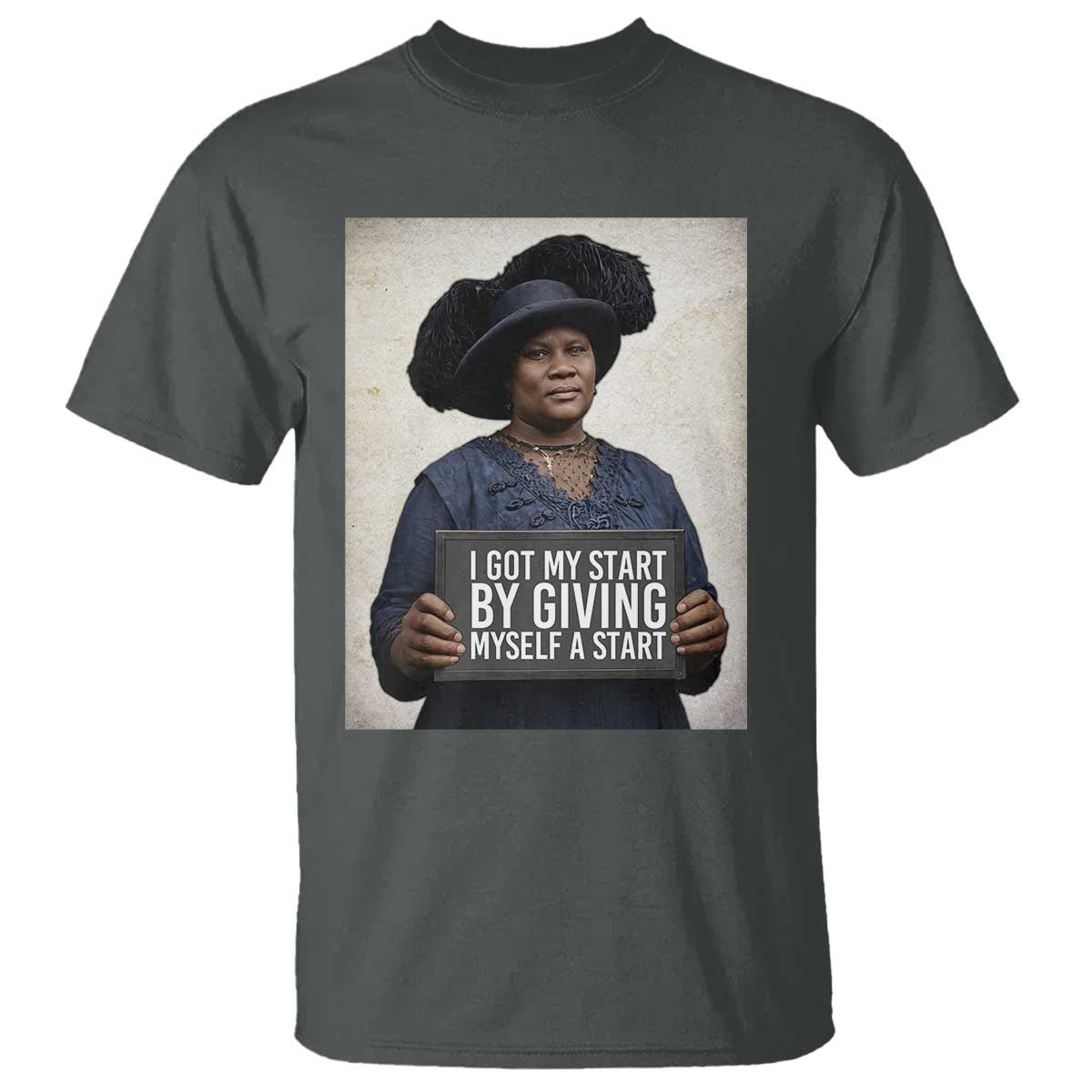 Madam CJ Walker Quote T Shirt I Got My Start By Giving Myself A Start - Wonder Print Shop