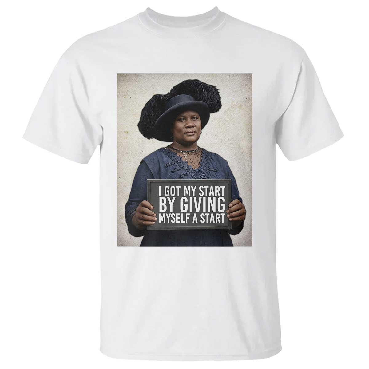 Madam CJ Walker Quote T Shirt I Got My Start By Giving Myself A Start - Wonder Print Shop
