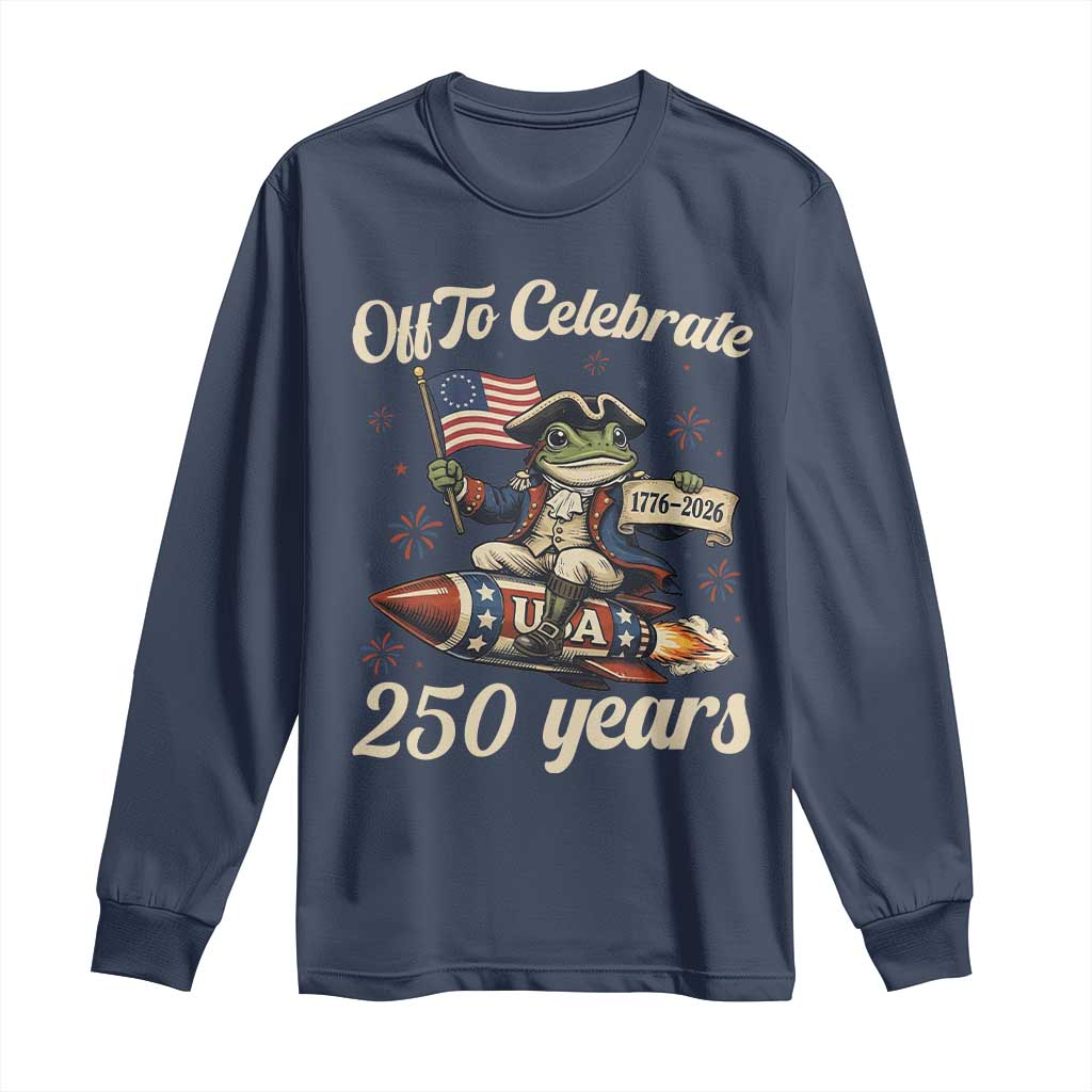 Funny Frog Off To Celebrate 250 Years Of Freedom Long Sleeve Shirt Patriotic Gift