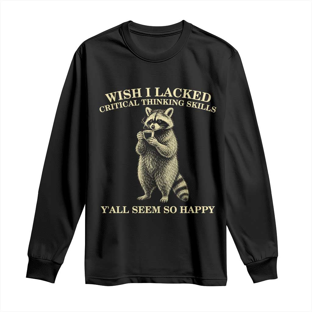 Funny Raccoon Coffee Drinker Long Sleeve Shirt Wish I Lacked Critical Thinking Skills