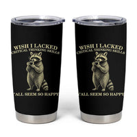 Funny Raccoon Coffee Drinker Tumbler Cup Wish I Lacked Critical Thinking Skills