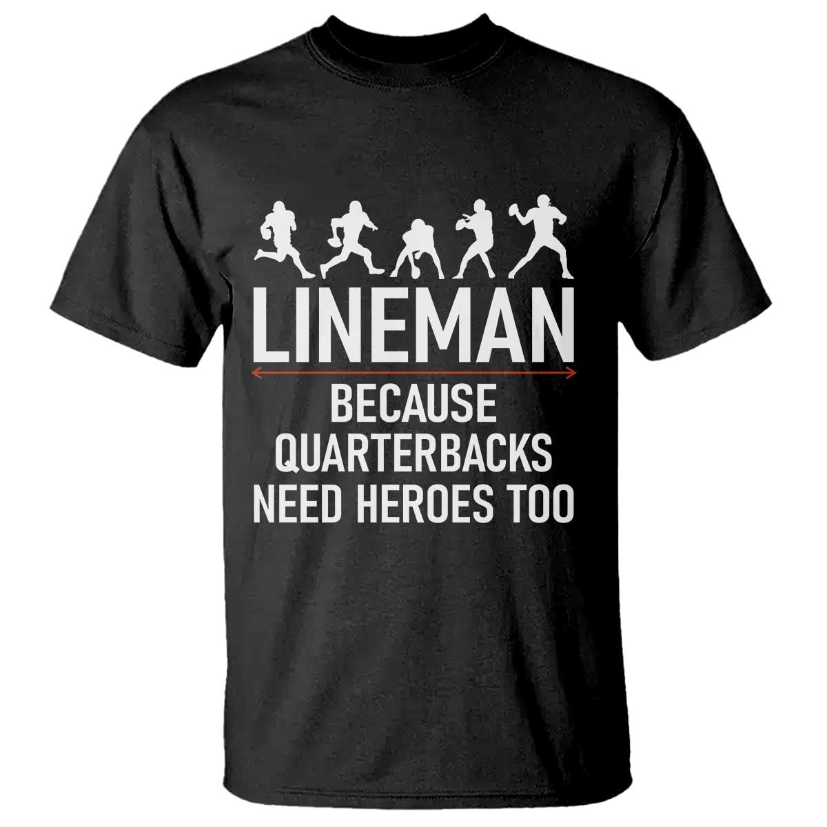 Lineman Because Quarterbacks Need Heroes T Shirt Football Player Gift - Wonder Print Shop