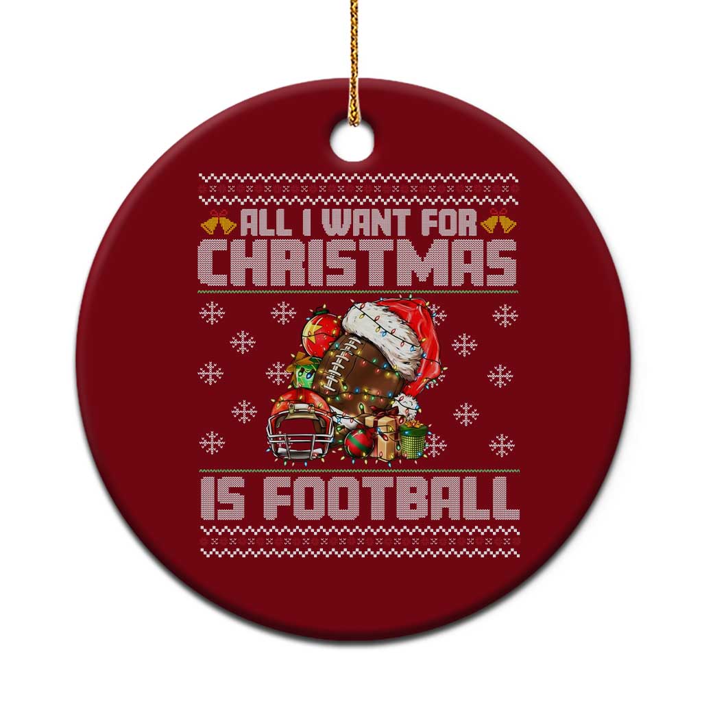 All I Want For Xmas Is Football Ceramic Ornament Funny Sport Ugly Xmas - Wonder Print Shop