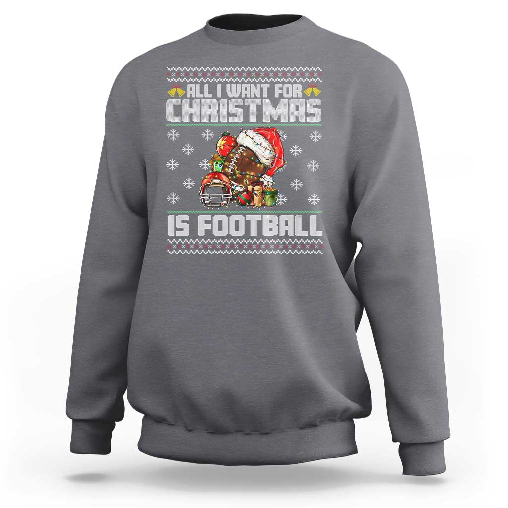 All I Want For Christmas Is Football Sweatshirt Funny Sport Ugly Christmas - Wonder Print Shop