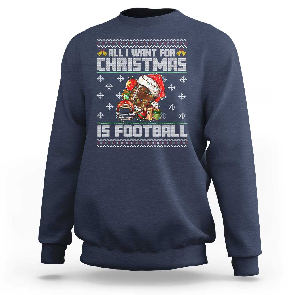 All I Want For Christmas Is Football Sweatshirt Funny Sport Ugly Christmas - Wonder Print Shop