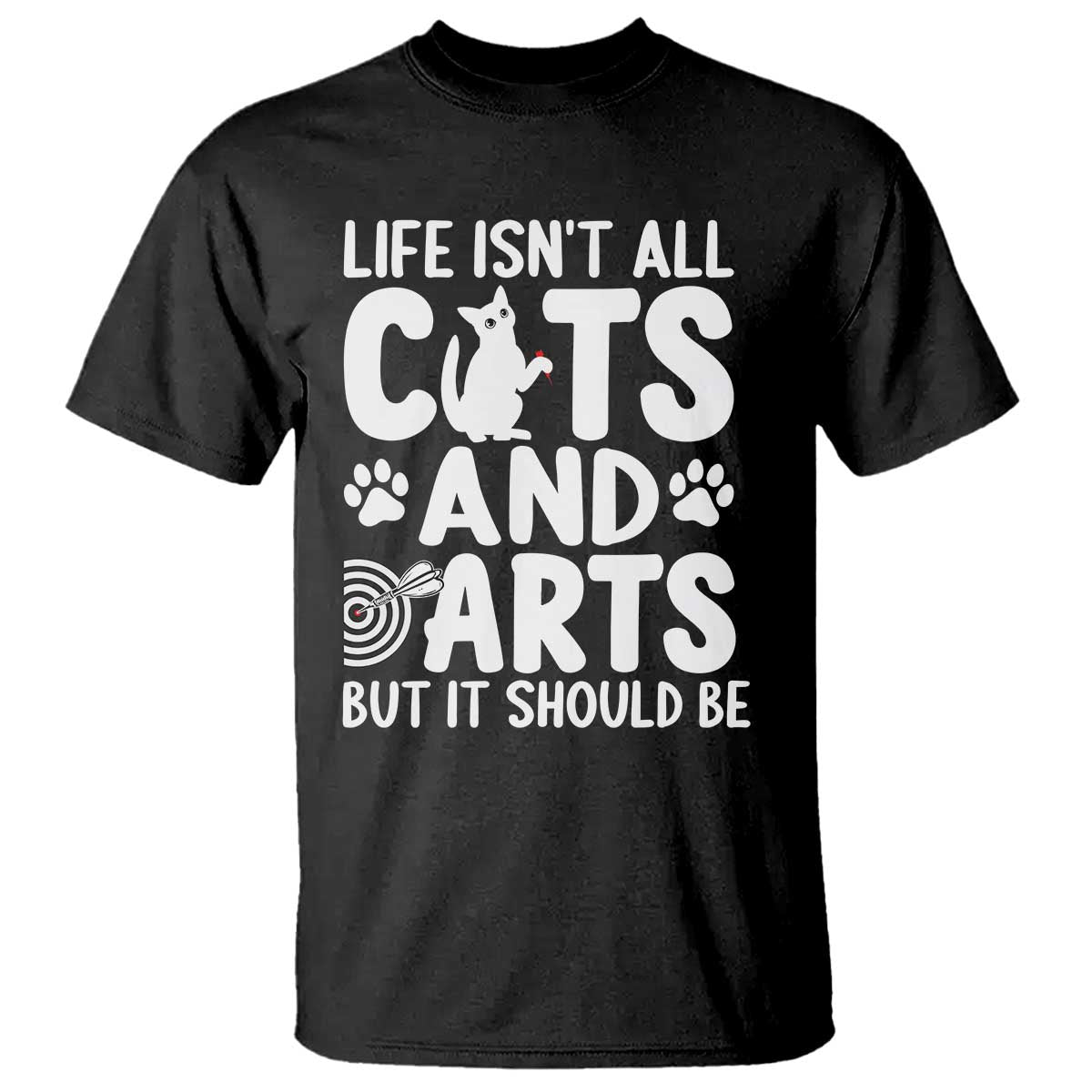 Life Is Not All Cats And Darts But It Should Be T Shirt Funny Dartist Gift - Wonder Print Shop