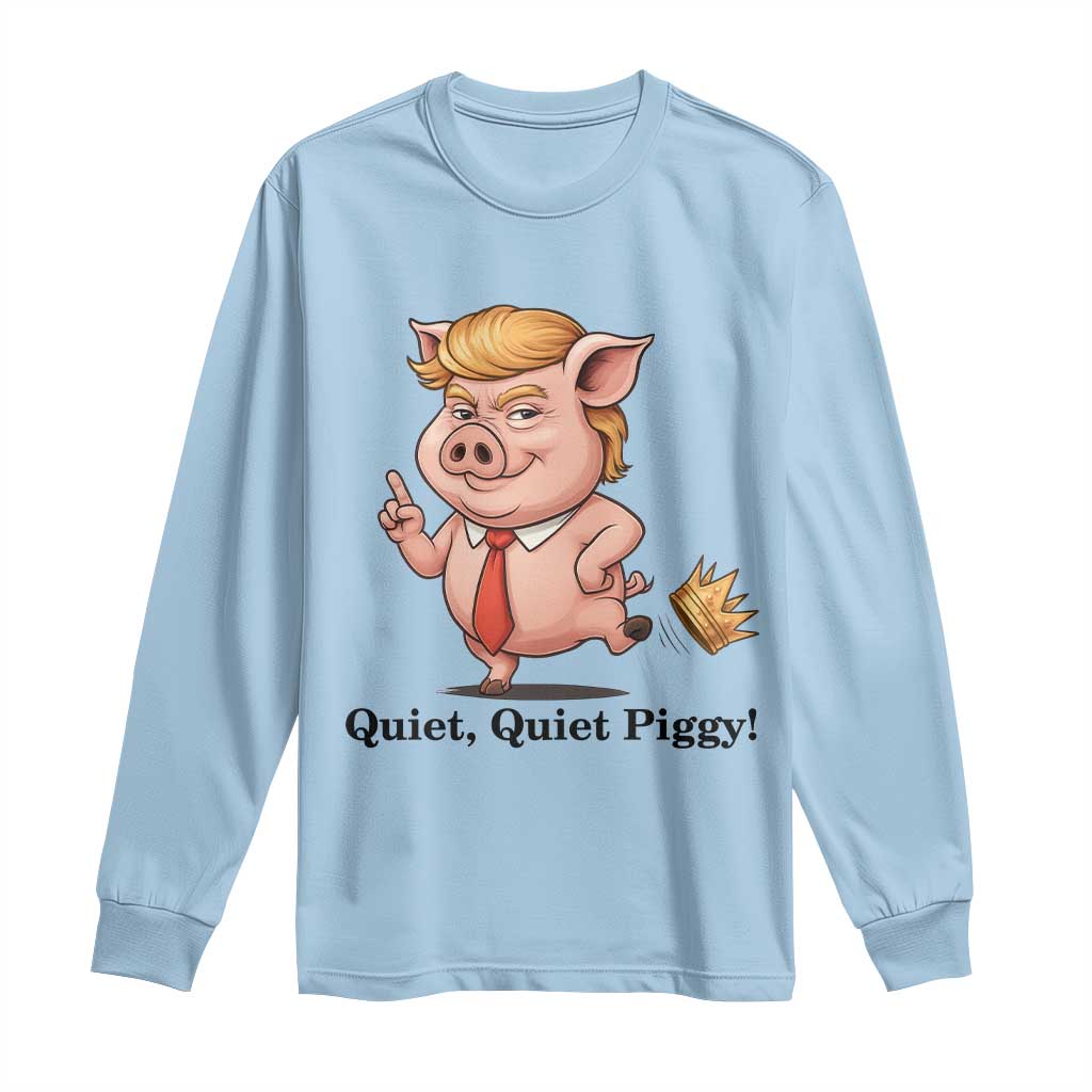 Quiet Quiet Piggy Long Sleeve Shirt Funny No Kings Pig Political - Wonder Print Shop