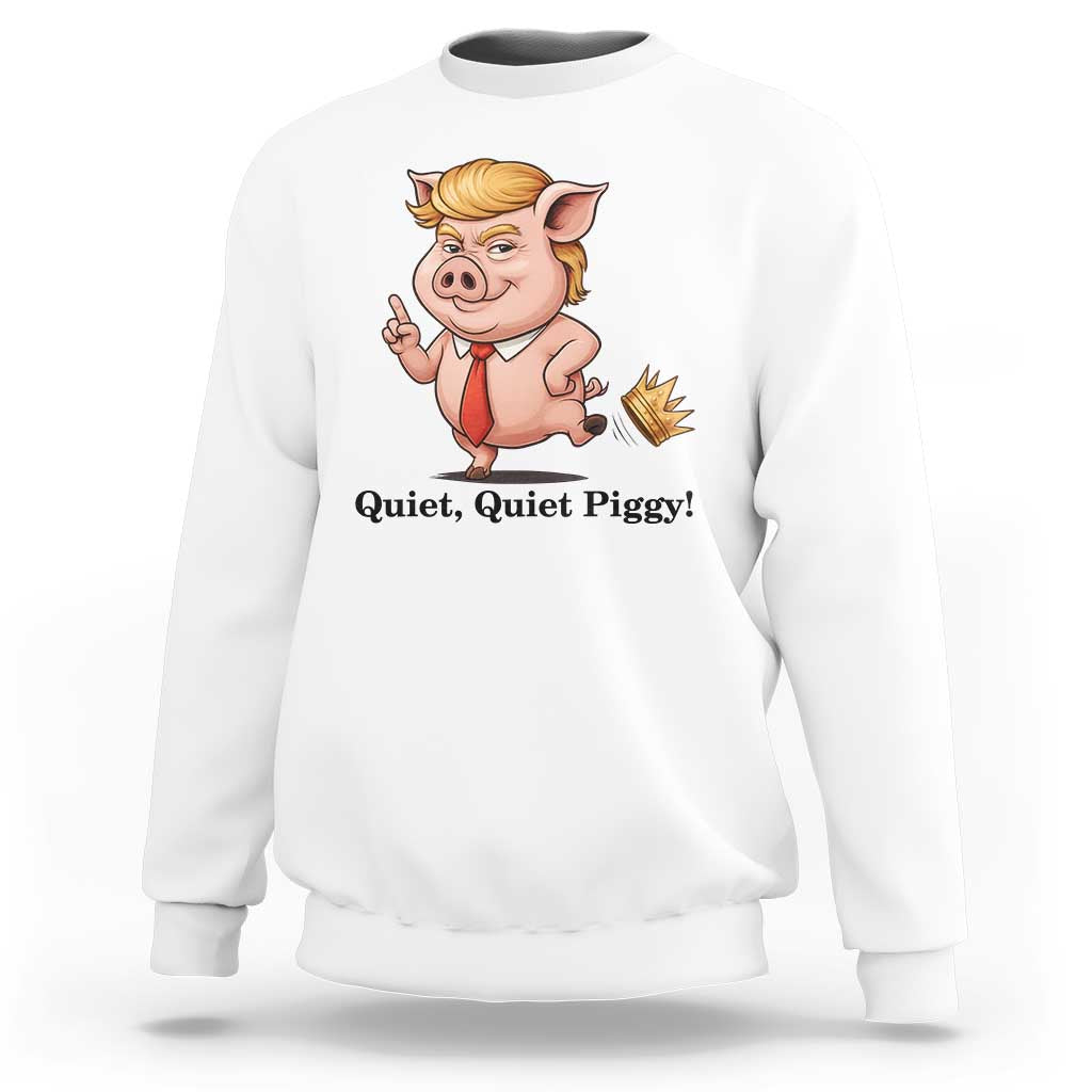 Quiet Quiet Piggy Sweatshirt Funny No Kings Pig Political - Wonder Print Shop
