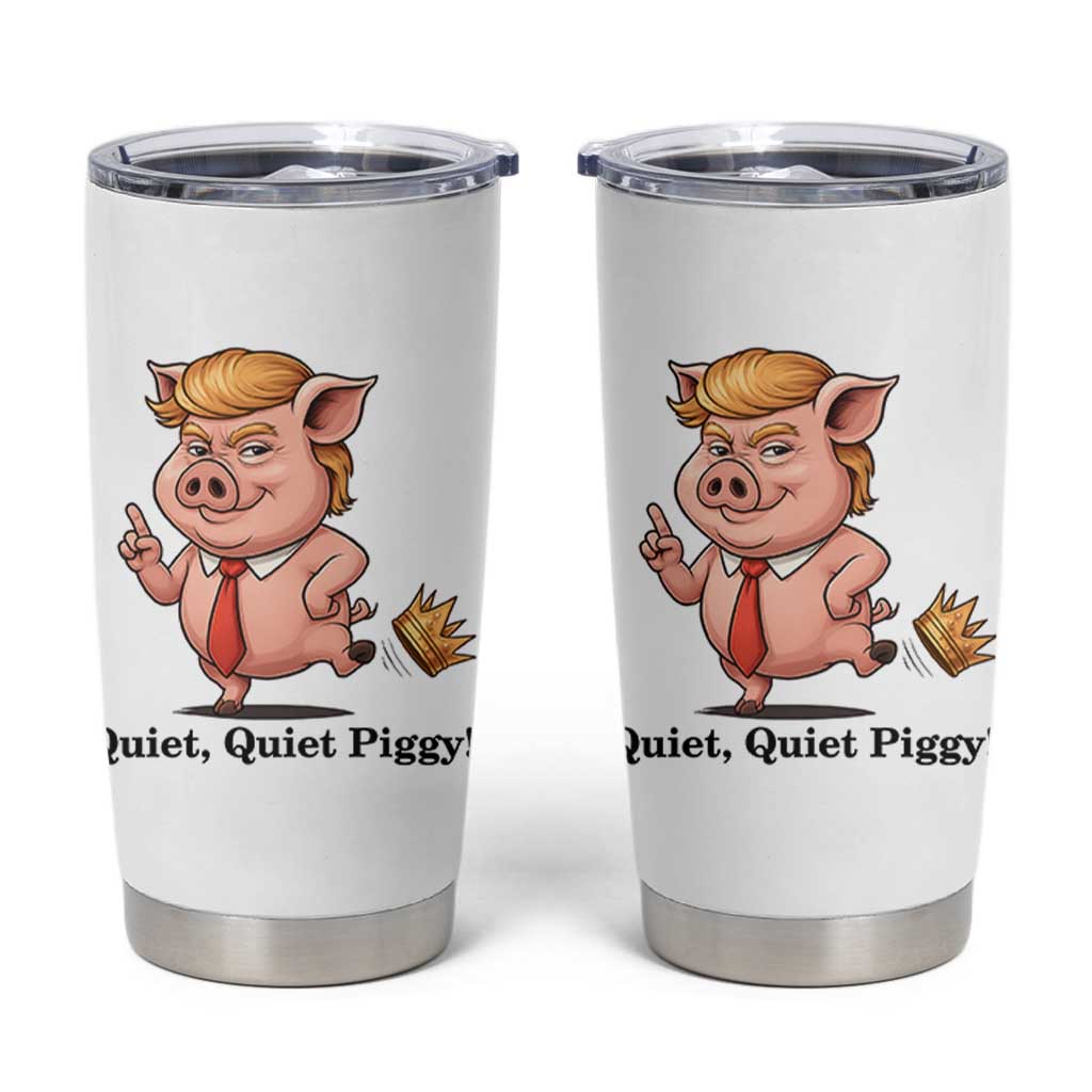 Quiet Quiet Piggy Tumbler Cup Funny No Kings Pig Political - Wonder Print Shop