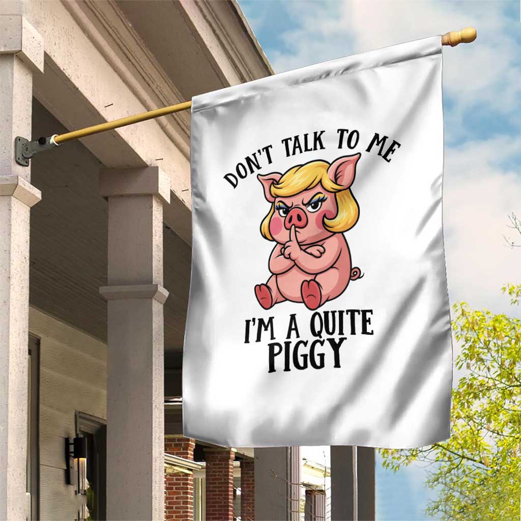 Dont Talk To Me I Am A Quite Piggy Garden Flag Funny Pig Political - Wonder Print Shop