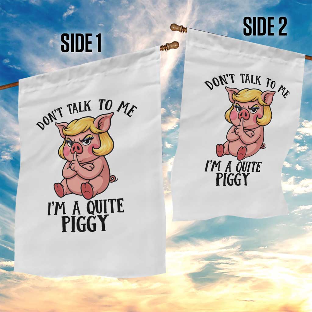 Dont Talk To Me I Am A Quite Piggy Garden Flag Funny Pig Political - Wonder Print Shop
