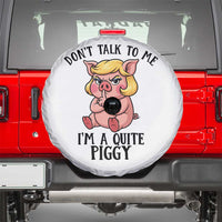 Dont Talk To Me I Am A Quite Piggy Spare Tire Cover Funny Pig Political - Wonder Print Shop